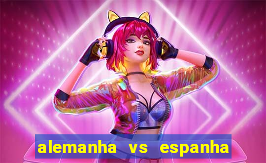 alemanha vs espanha onde assistir