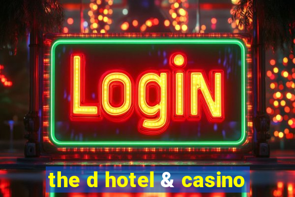 the d hotel & casino