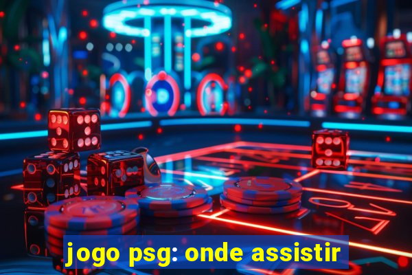 jogo psg: onde assistir