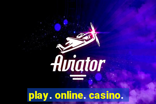 play. online. casino.