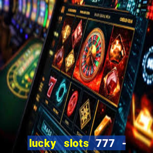 lucky slots 777 - free download