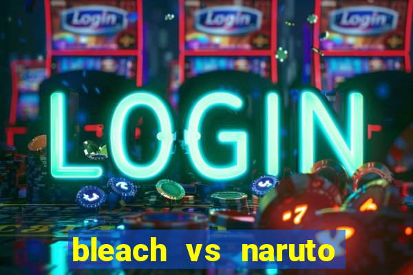 bleach vs naruto 2.6 jogos de luta