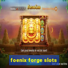 foenix forge slots