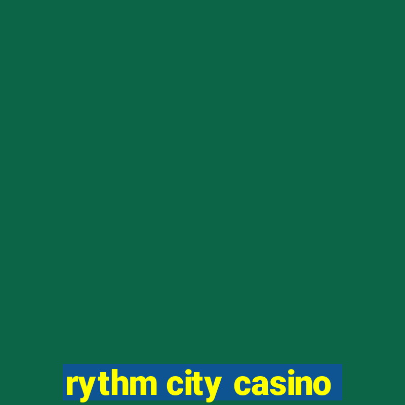 rythm city casino