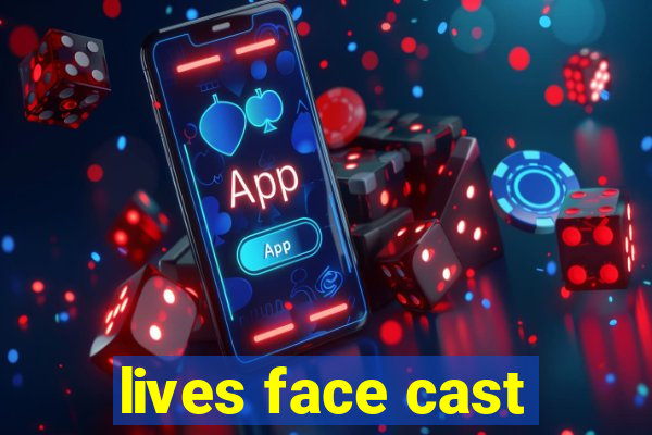 lives face cast