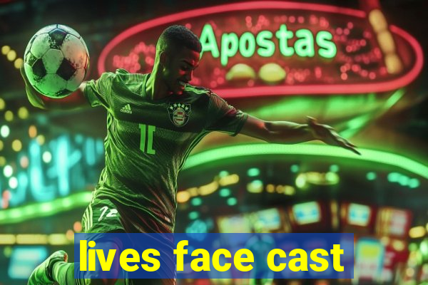 lives face cast