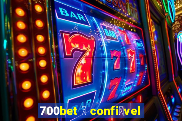 700bet 茅 confi谩vel