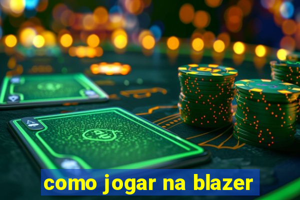 como jogar na blazer