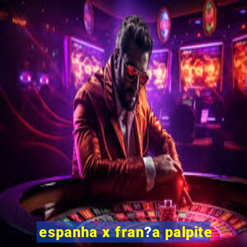 espanha x fran?a palpite