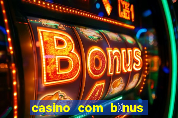 casino com b么nus no cadastro