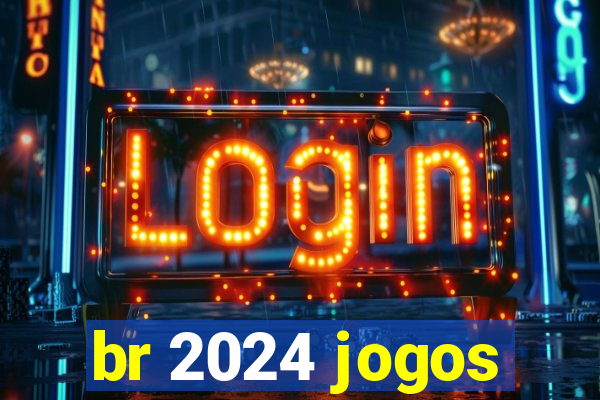 br 2024 jogos