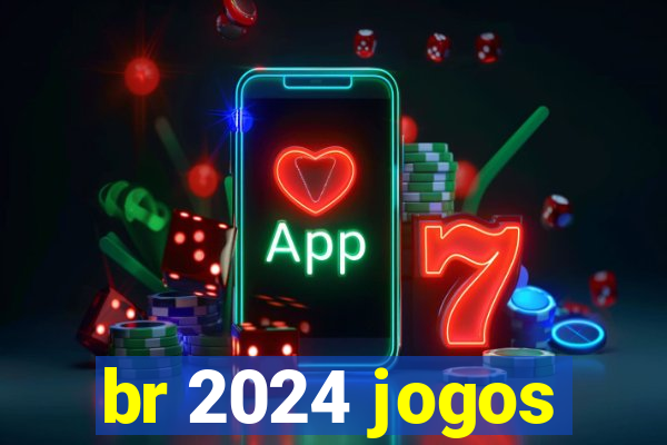 br 2024 jogos