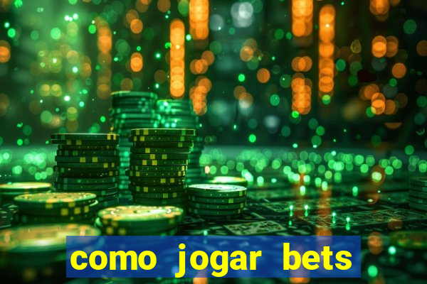 como jogar bets passo a passo