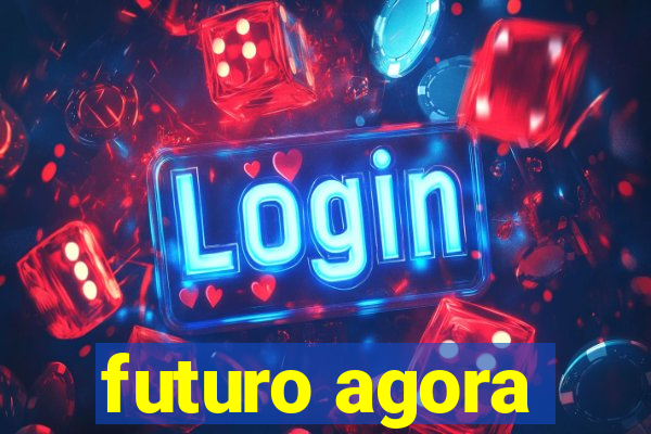 futuro agora