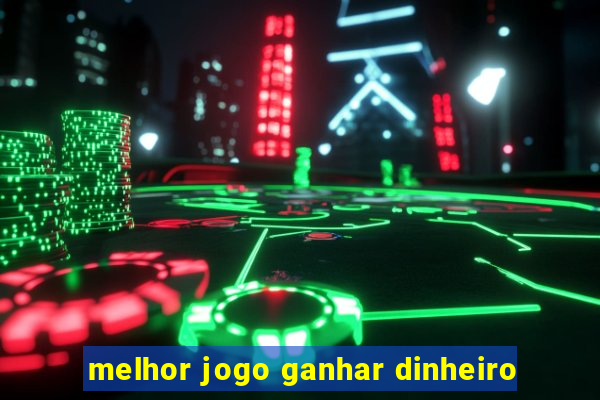 melhor jogo ganhar dinheiro