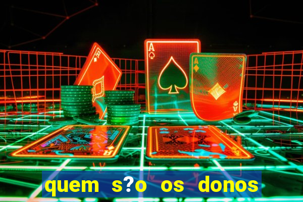 quem s?o os donos do jogo do tigrinho