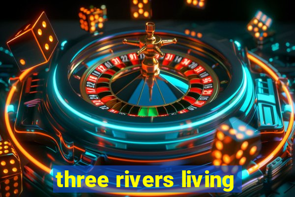 three rivers living