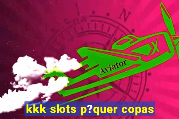 kkk slots p?quer copas