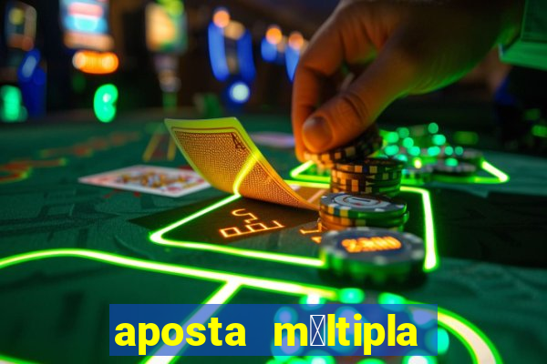 aposta m煤ltipla como funciona