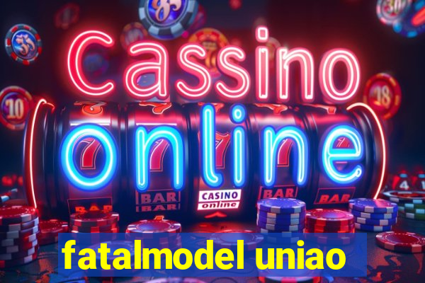 fatalmodel uniao