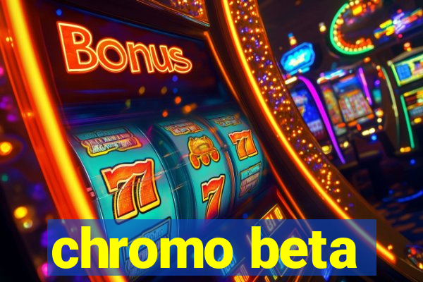 chromo beta