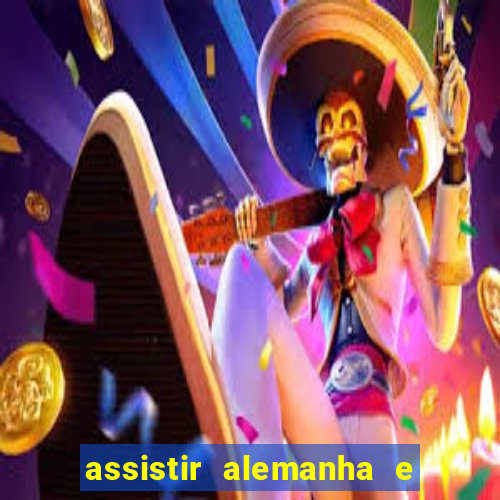 assistir alemanha e espanha ao vivo