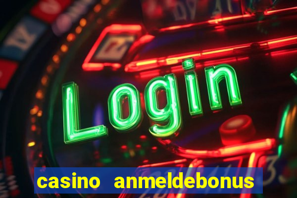 casino anmeldebonus ohne einzahlung