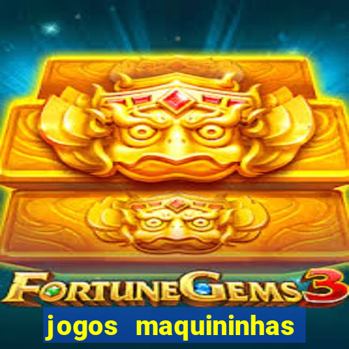 jogos maquininhas ca?a niqueis gratis