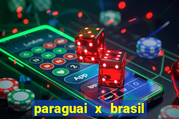 paraguai x brasil - ao vivo