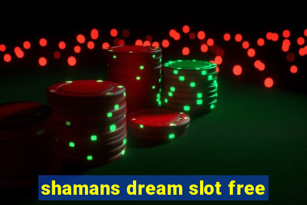 shamans dream slot free