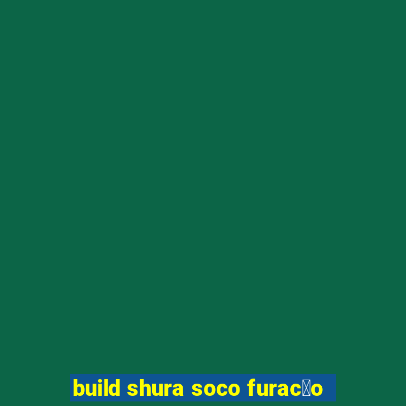 build shura soco furac茫o