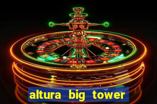 altura big tower beto carrero