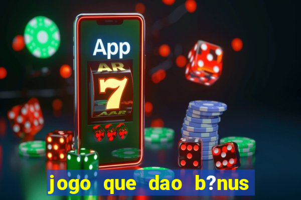 jogo que dao b?nus no cadastro