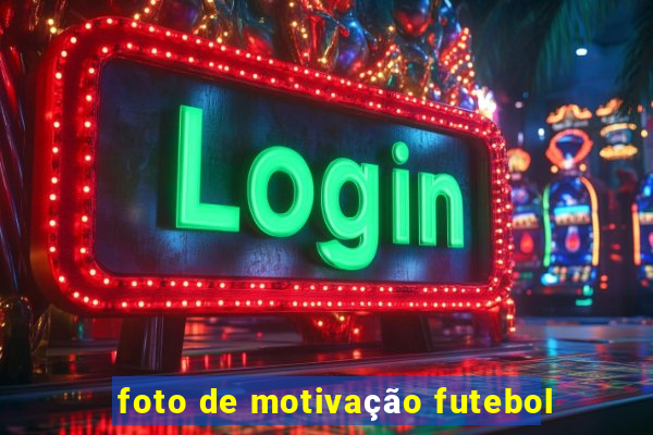 foto de motivação futebol