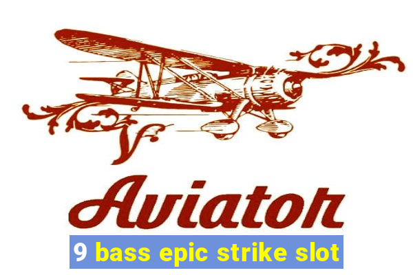 9 bass epic strike slot