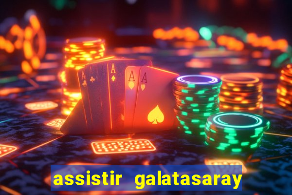 assistir galatasaray ao vivo