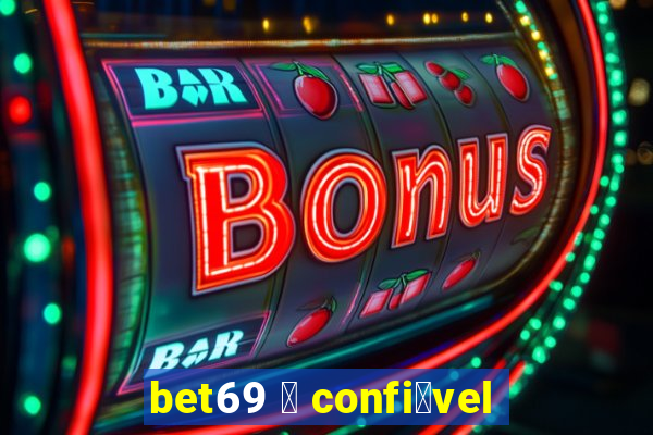 bet69 茅 confi谩vel