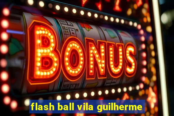 flash ball vila guilherme