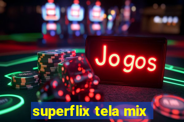 superflix tela mix