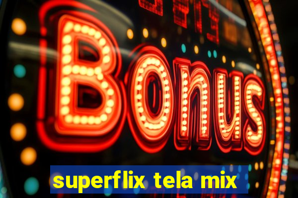 superflix tela mix