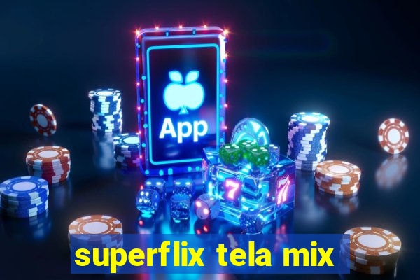 superflix tela mix