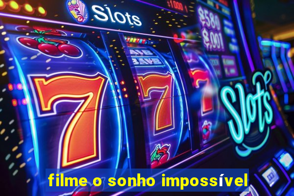 filme o sonho impossível