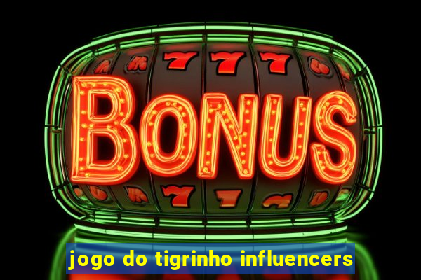 jogo do tigrinho influencers