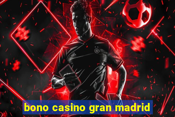 bono casino gran madrid