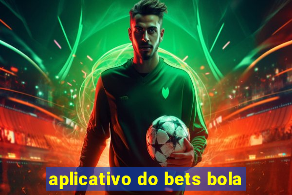 aplicativo do bets bola