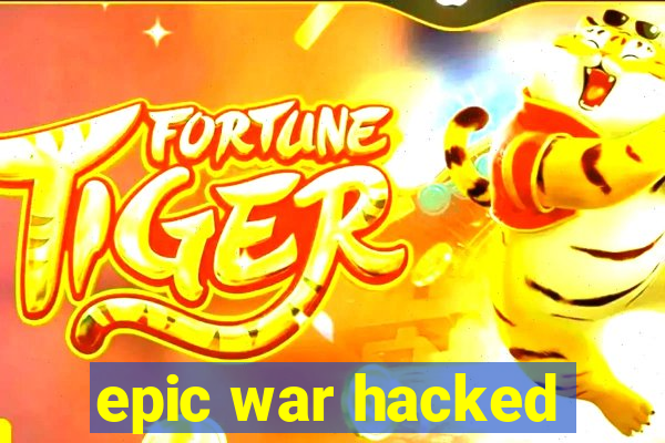 epic war hacked