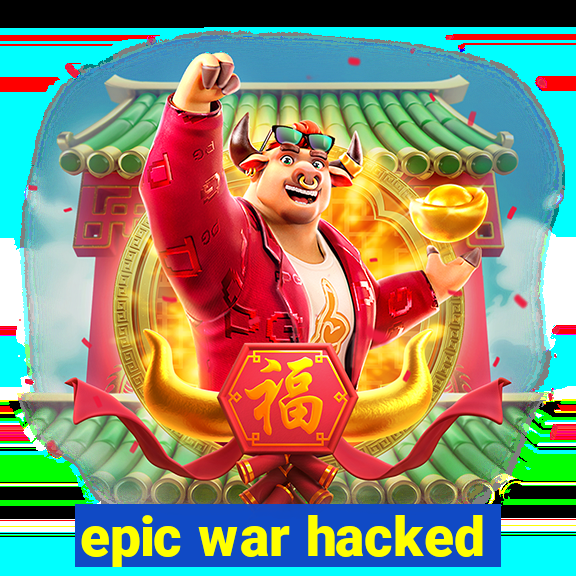 epic war hacked