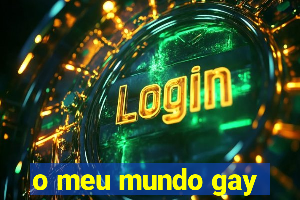 o meu mundo gay