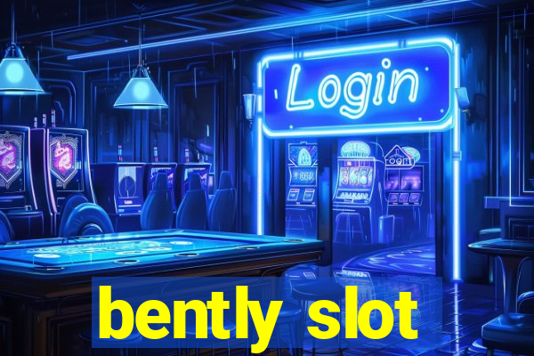 bently slot