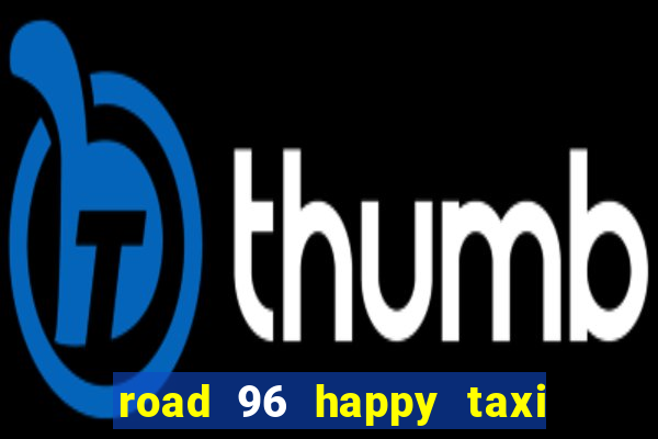 road 96 happy taxi security call password